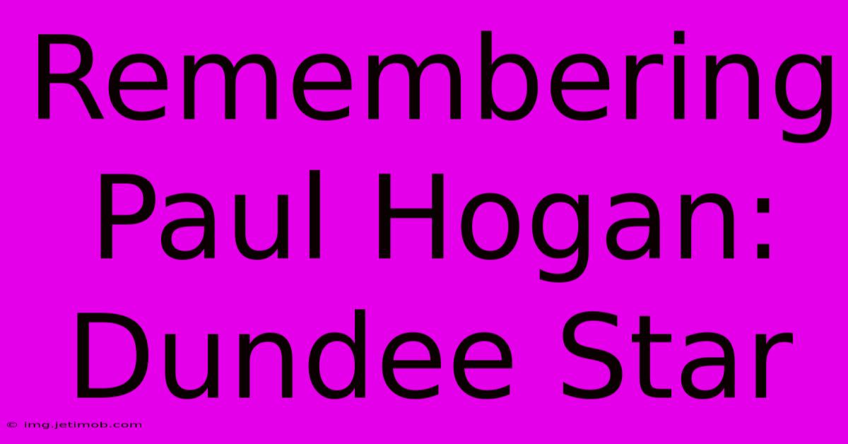 Remembering Paul Hogan: Dundee Star