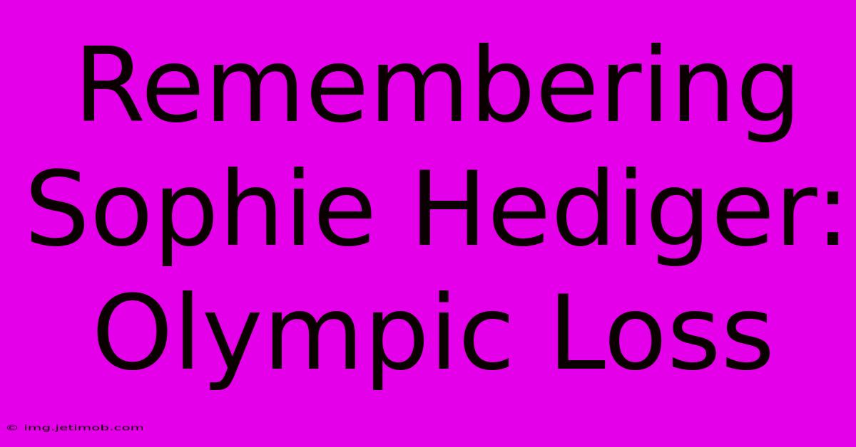 Remembering Sophie Hediger: Olympic Loss