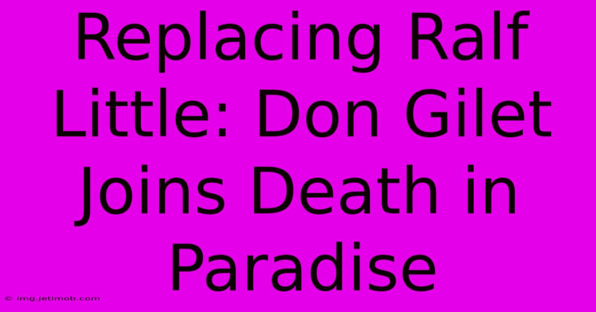 Replacing Ralf Little: Don Gilet Joins Death In Paradise