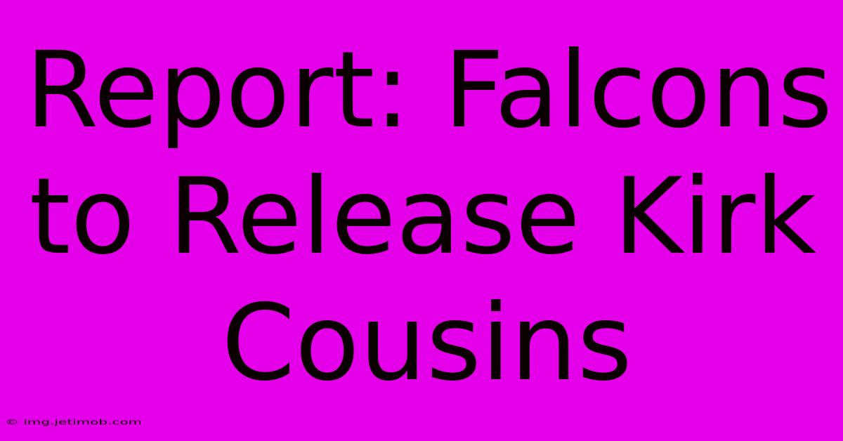 Report: Falcons To Release Kirk Cousins