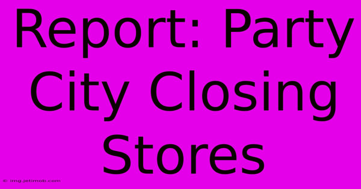 Report: Party City Closing Stores