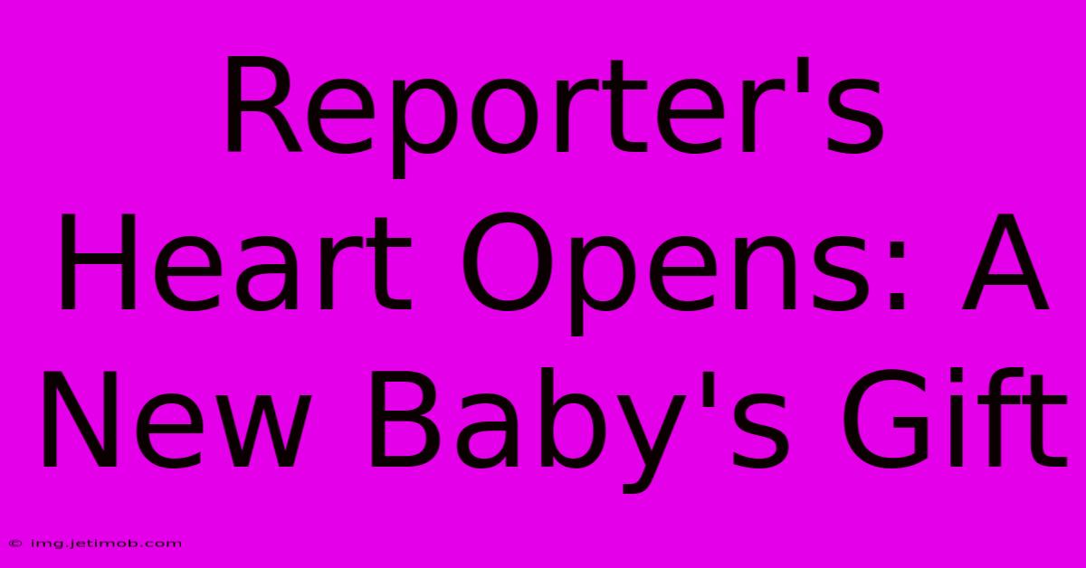 Reporter's Heart Opens: A New Baby's Gift