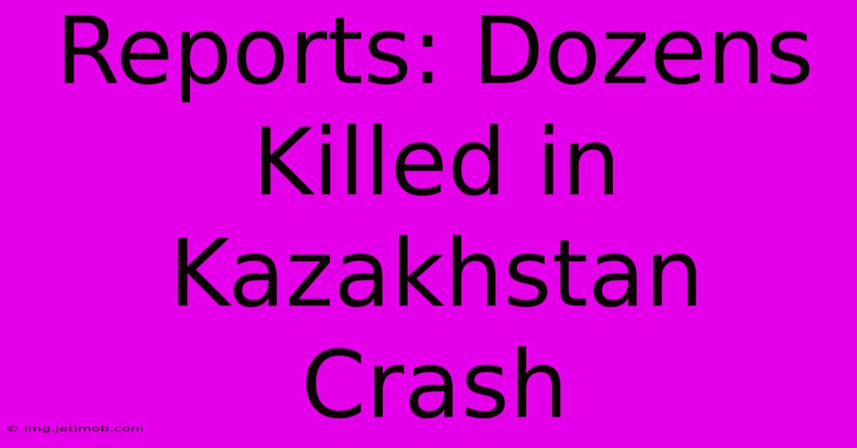 Reports: Dozens Killed In Kazakhstan Crash