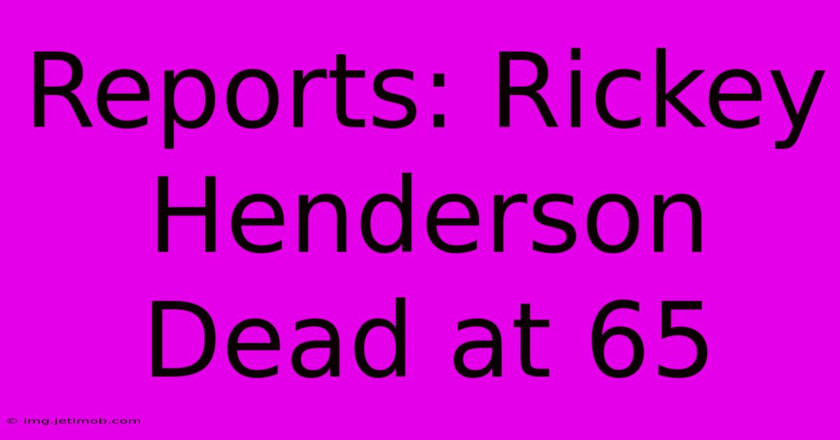 Reports: Rickey Henderson Dead At 65