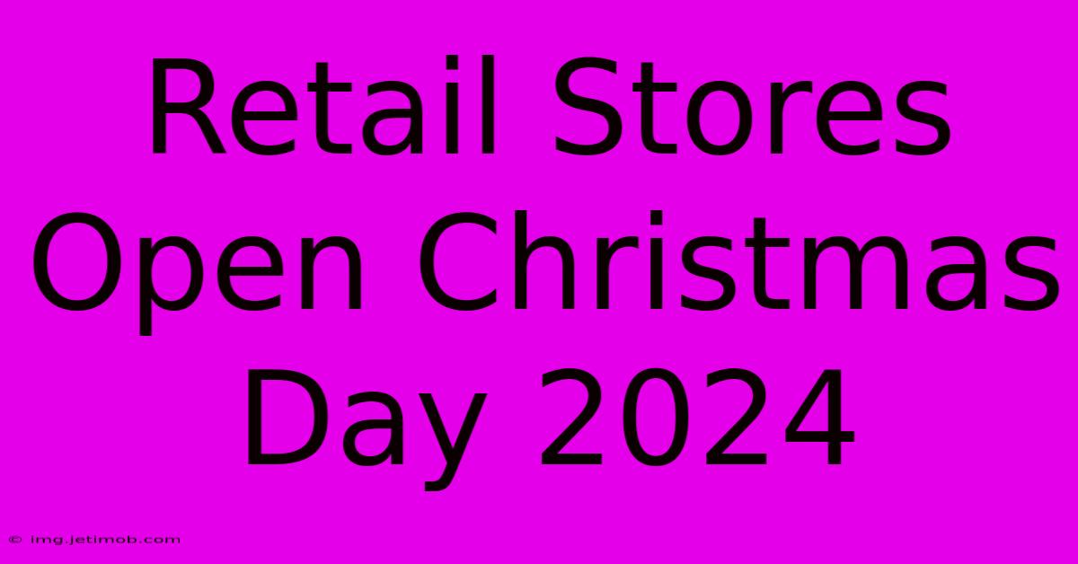 Retail Stores Open Christmas Day 2024