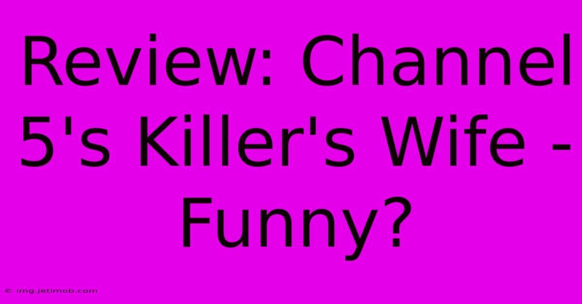 Review: Channel 5's Killer's Wife - Funny?