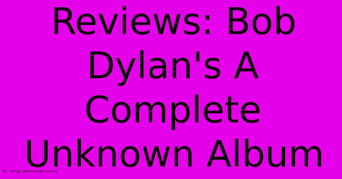 Reviews: Bob Dylan's A Complete Unknown Album