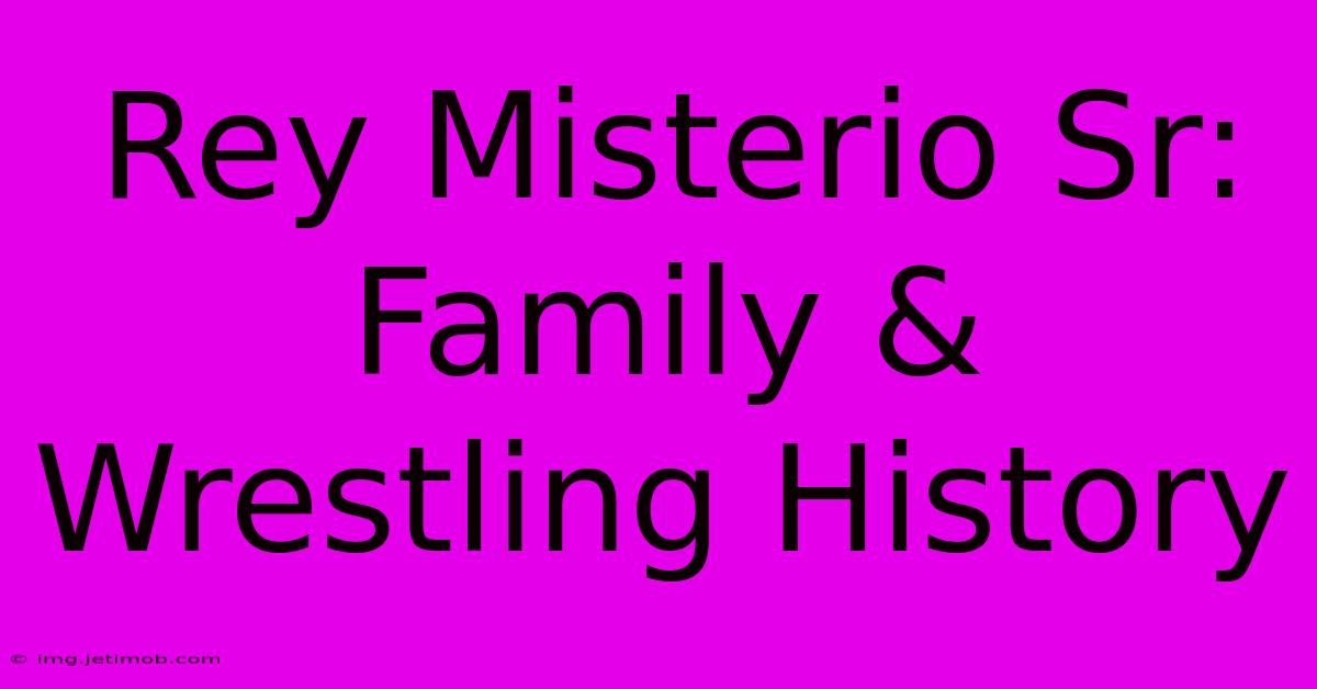 Rey Misterio Sr:  Family & Wrestling History