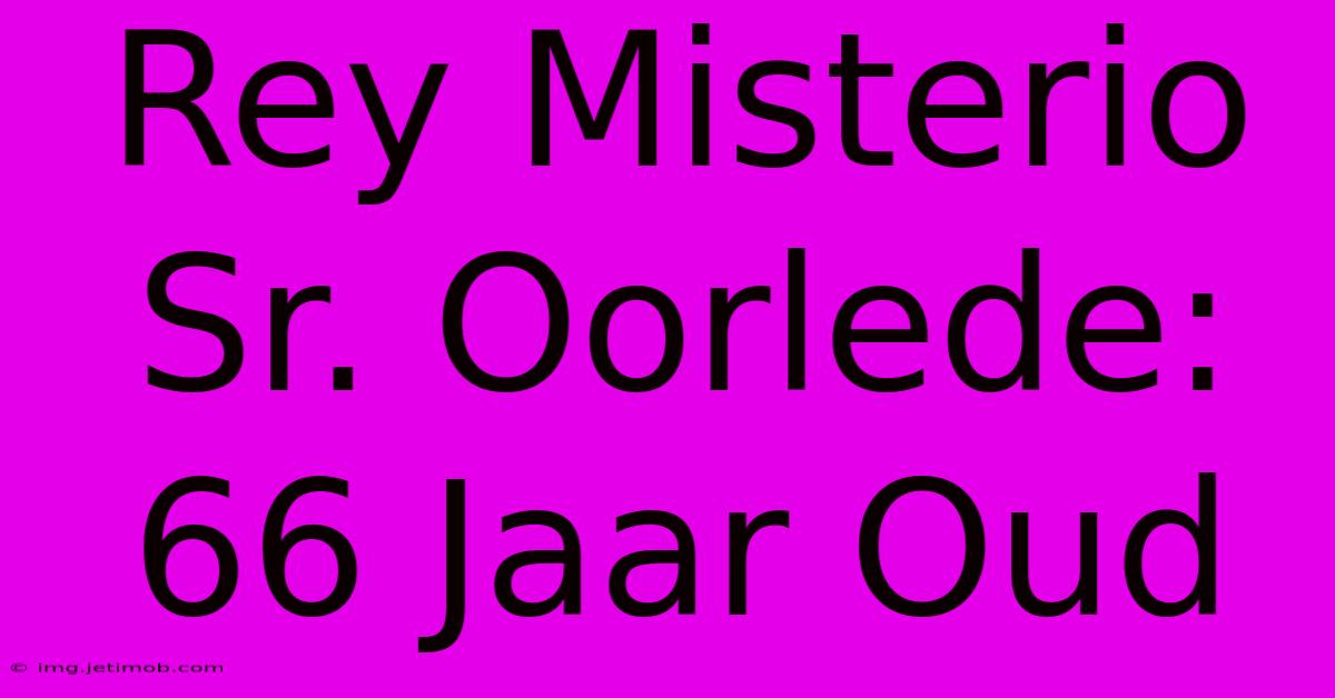 Rey Misterio Sr. Oorlede: 66 Jaar Oud