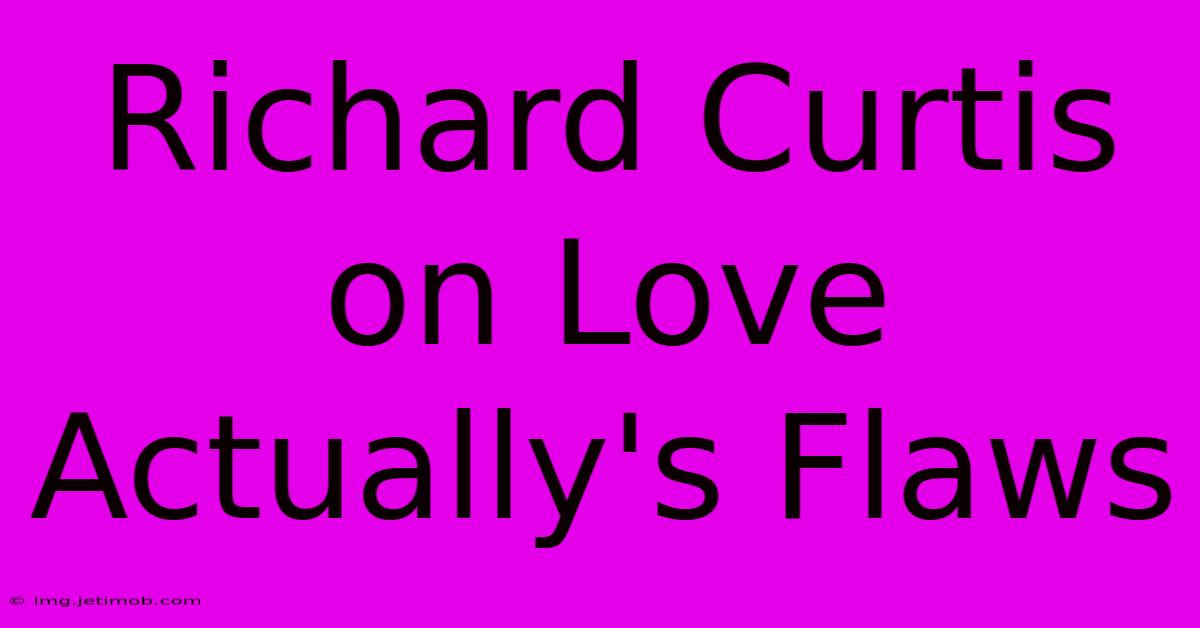 Richard Curtis On Love Actually's Flaws