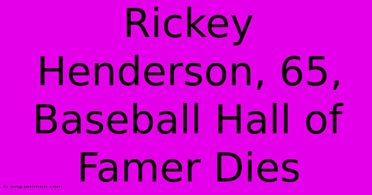 Rickey Henderson, 65, Baseball Hall Of Famer Dies