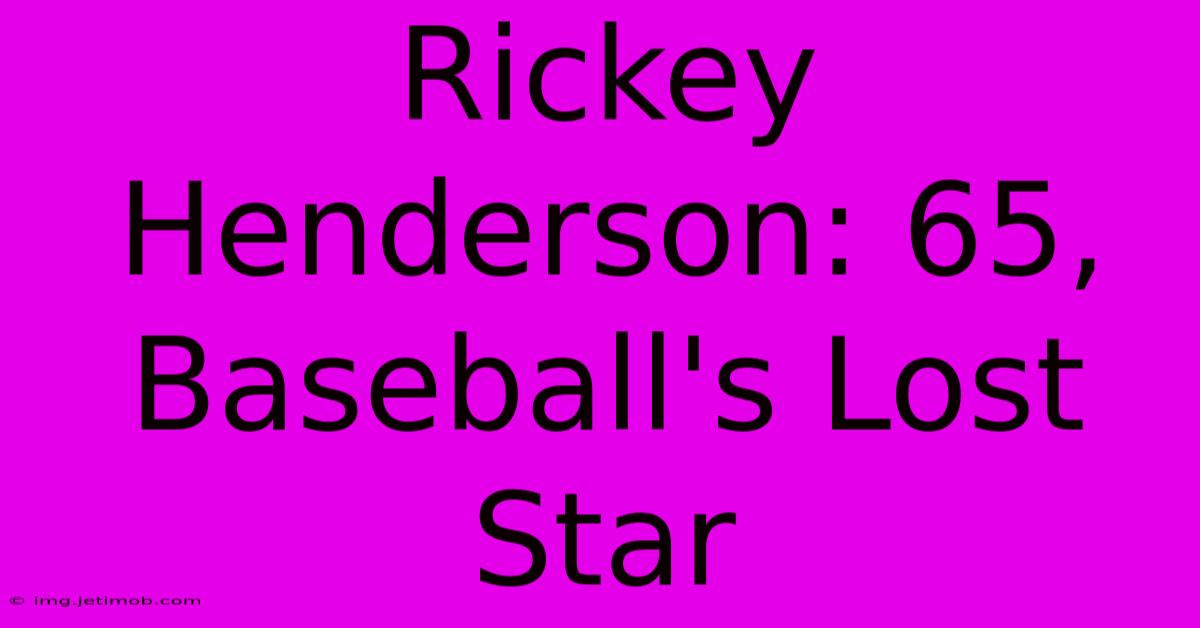 Rickey Henderson: 65, Baseball's Lost Star