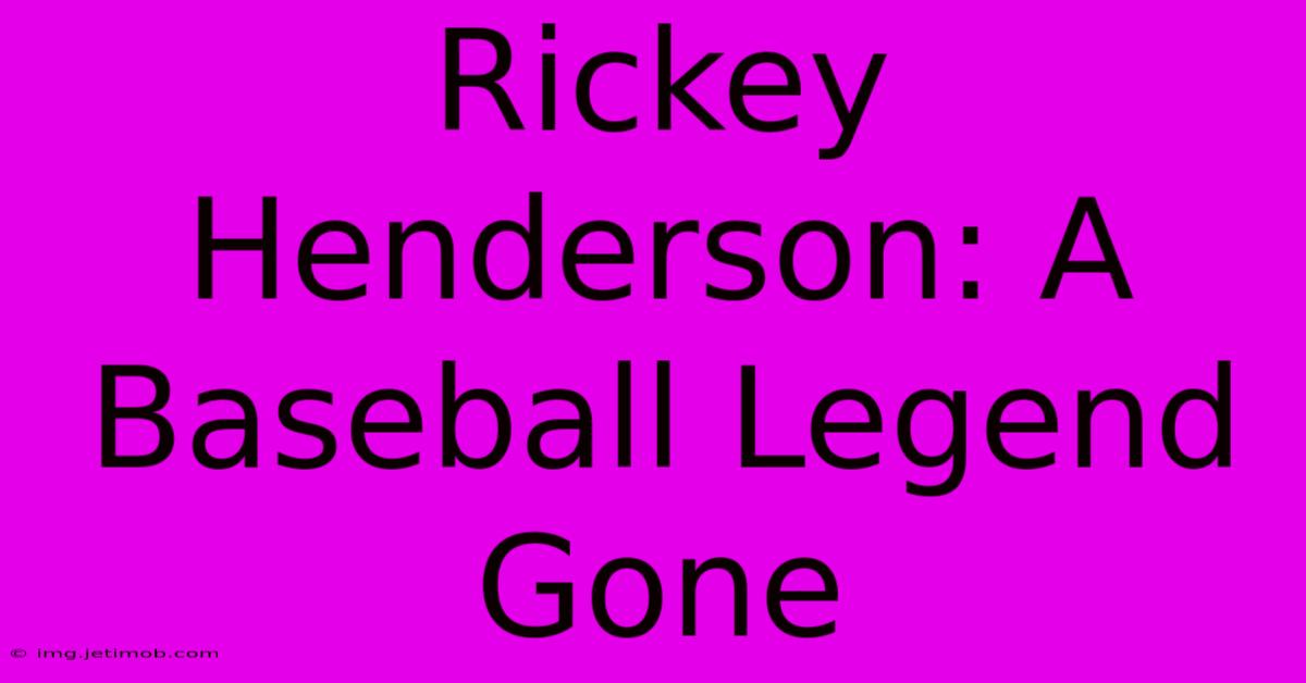 Rickey Henderson: A Baseball Legend Gone