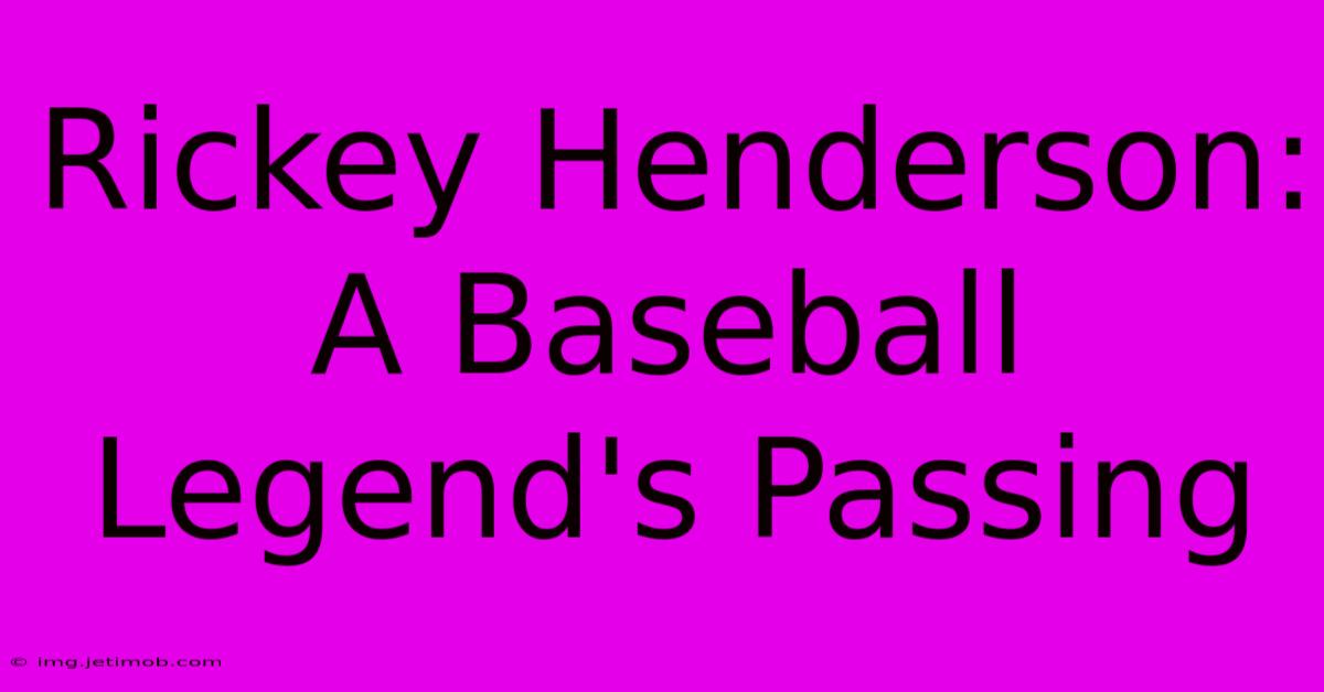 Rickey Henderson: A Baseball Legend's Passing