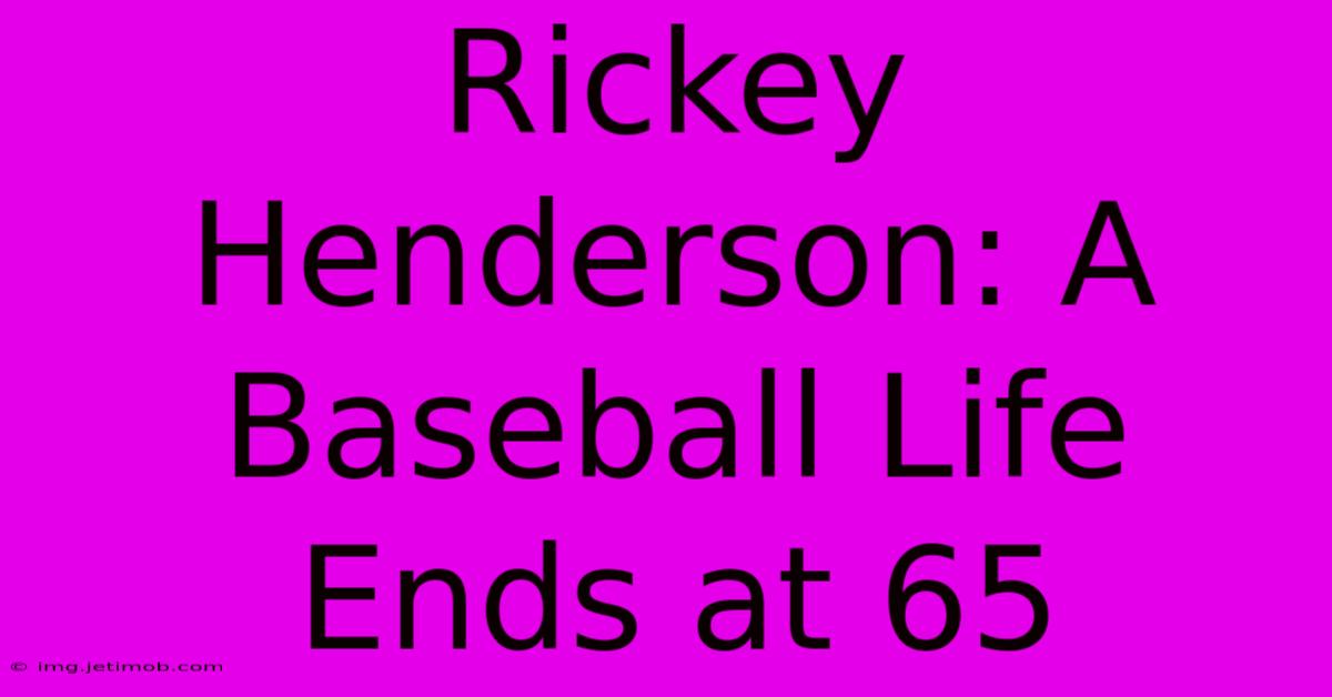 Rickey Henderson: A Baseball Life Ends At 65