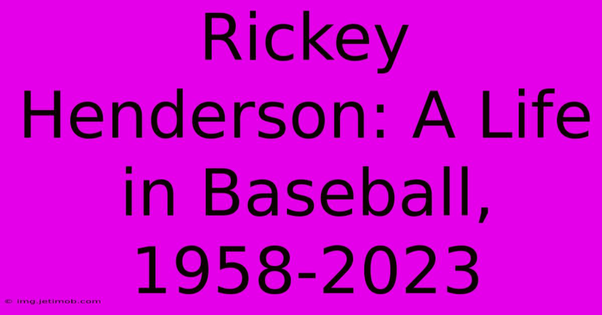 Rickey Henderson: A Life In Baseball, 1958-2023