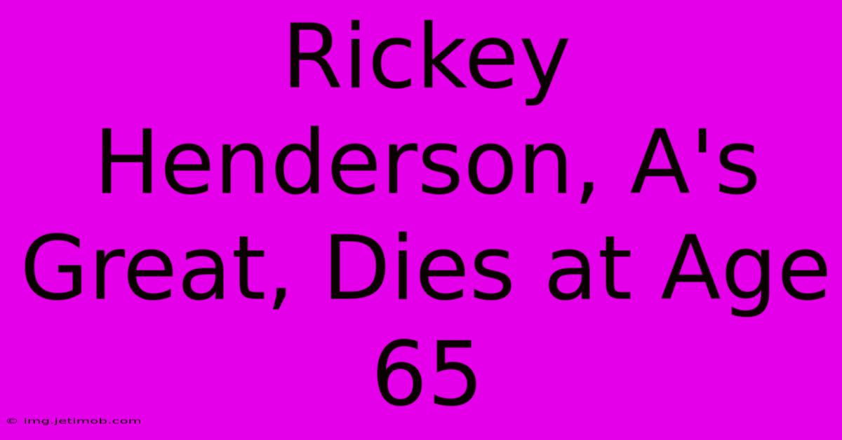 Rickey Henderson, A's Great, Dies At Age 65