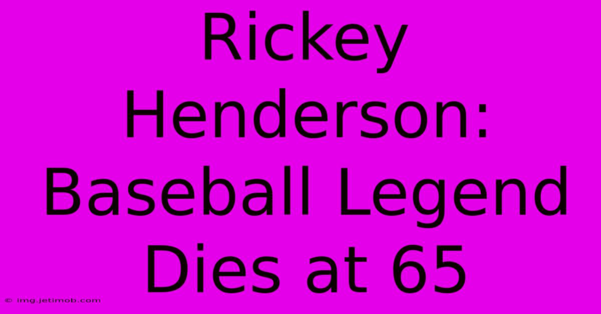 Rickey Henderson: Baseball Legend Dies At 65