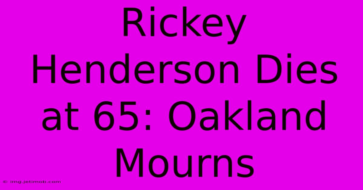 Rickey Henderson Dies At 65: Oakland Mourns