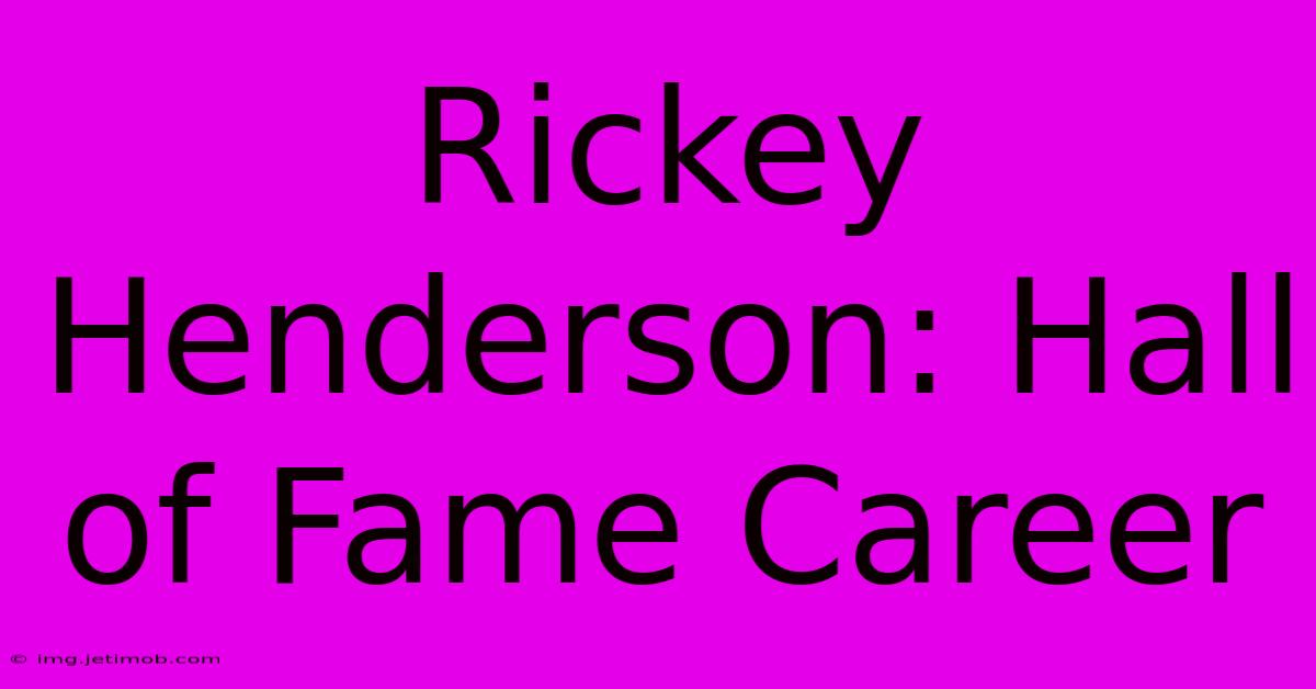 Rickey Henderson: Hall Of Fame Career