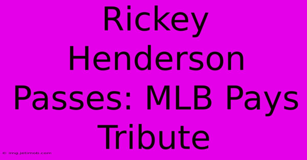 Rickey Henderson Passes: MLB Pays Tribute