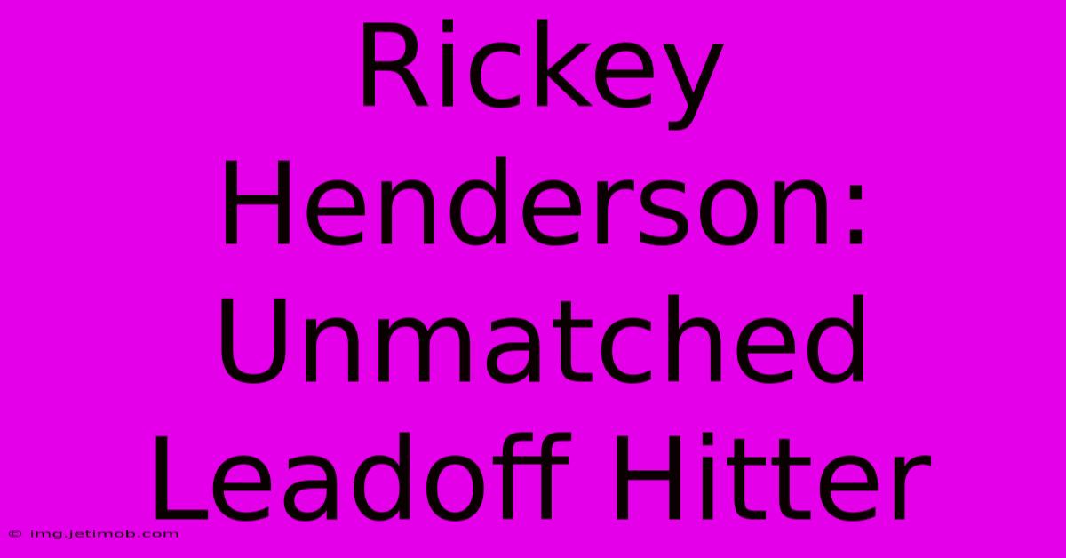 Rickey Henderson: Unmatched Leadoff Hitter