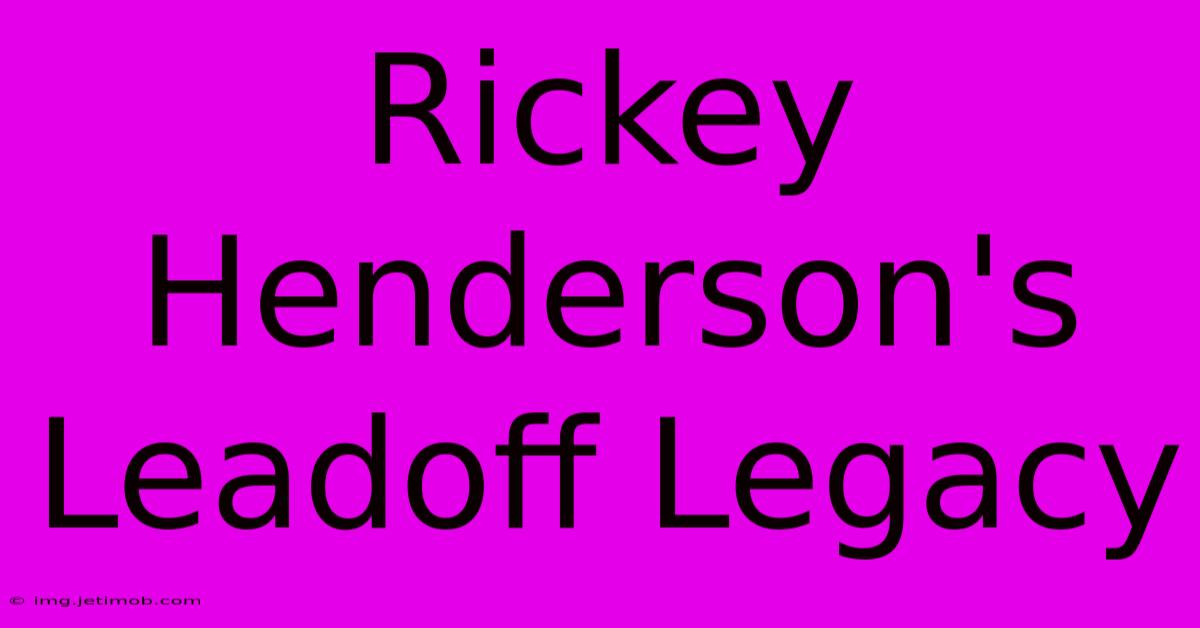 Rickey Henderson's Leadoff Legacy