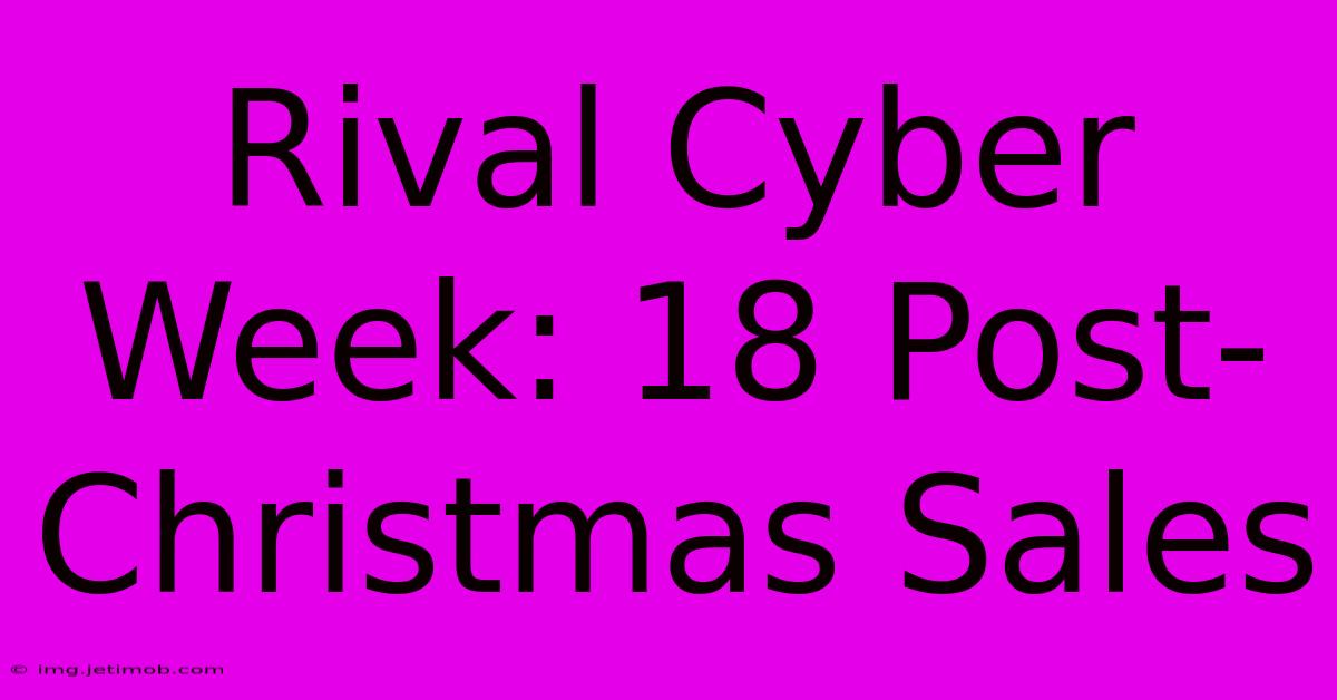 Rival Cyber Week: 18 Post-Christmas Sales