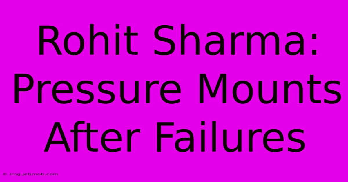 Rohit Sharma: Pressure Mounts After Failures