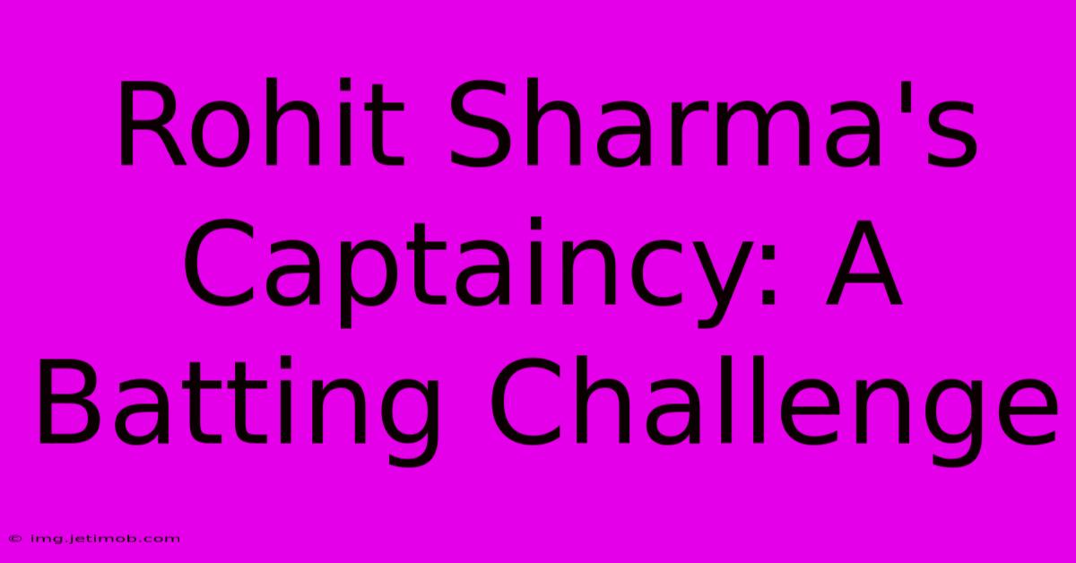 Rohit Sharma's Captaincy: A Batting Challenge