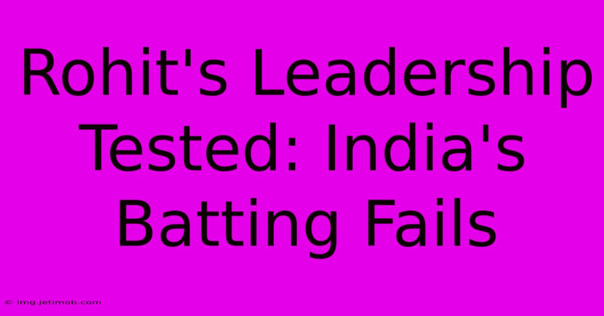 Rohit's Leadership Tested: India's Batting Fails