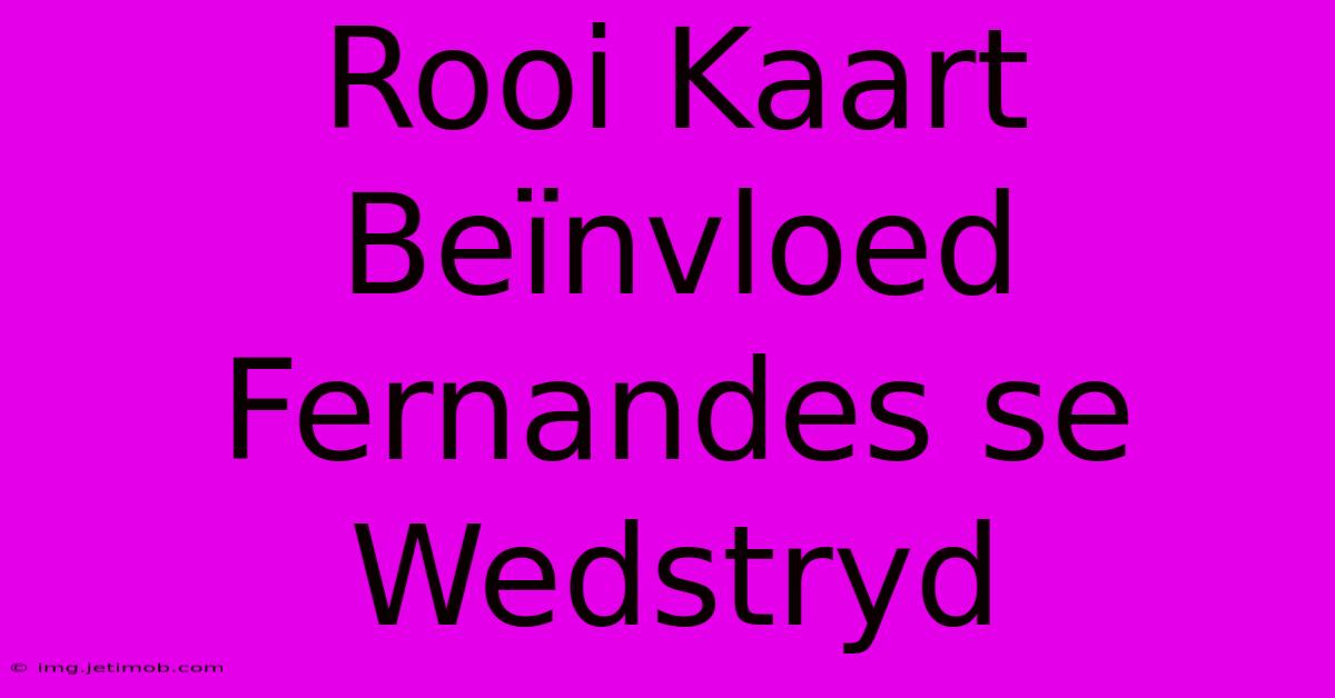 Rooi Kaart Beïnvloed Fernandes Se Wedstryd