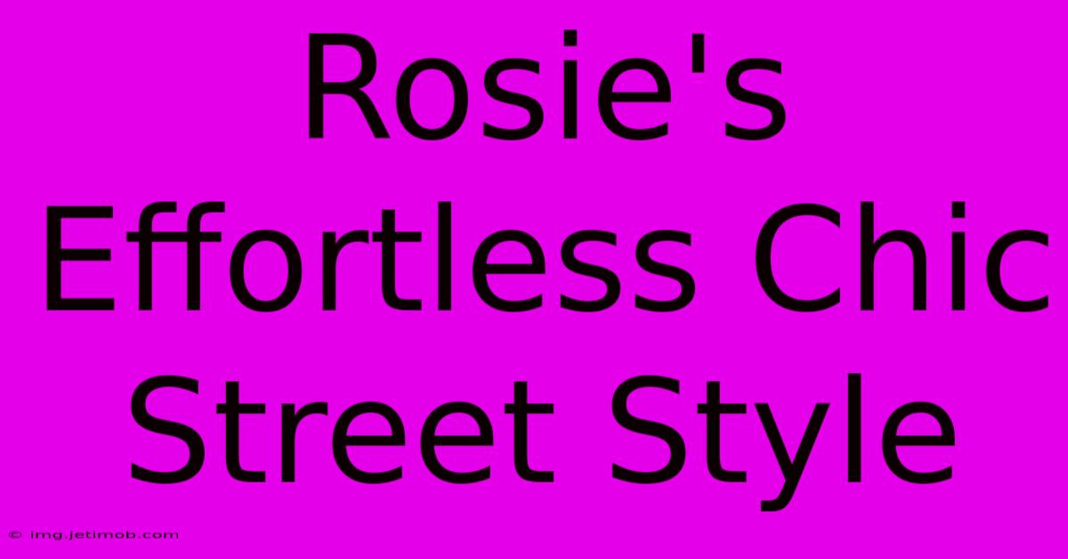 Rosie's Effortless Chic Street Style