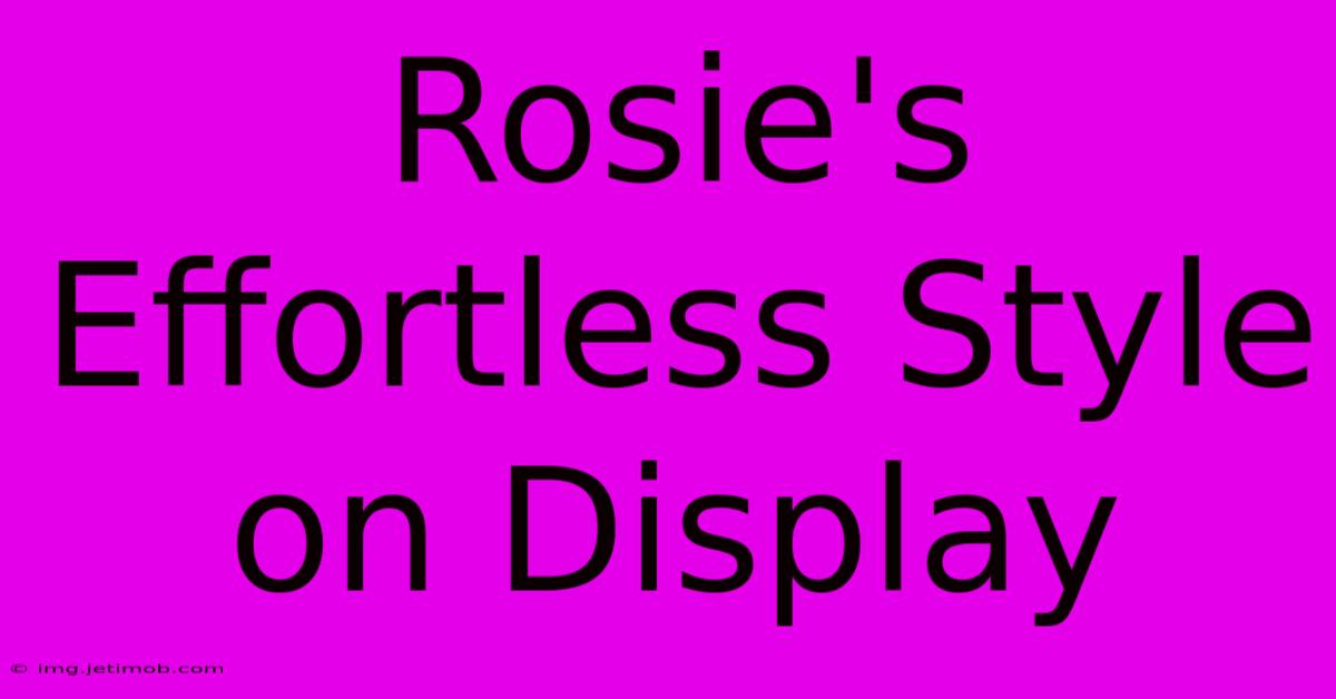 Rosie's Effortless Style On Display