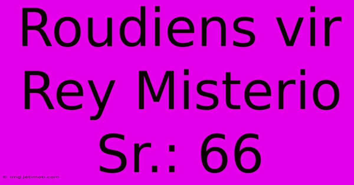 Roudiens Vir Rey Misterio Sr.: 66