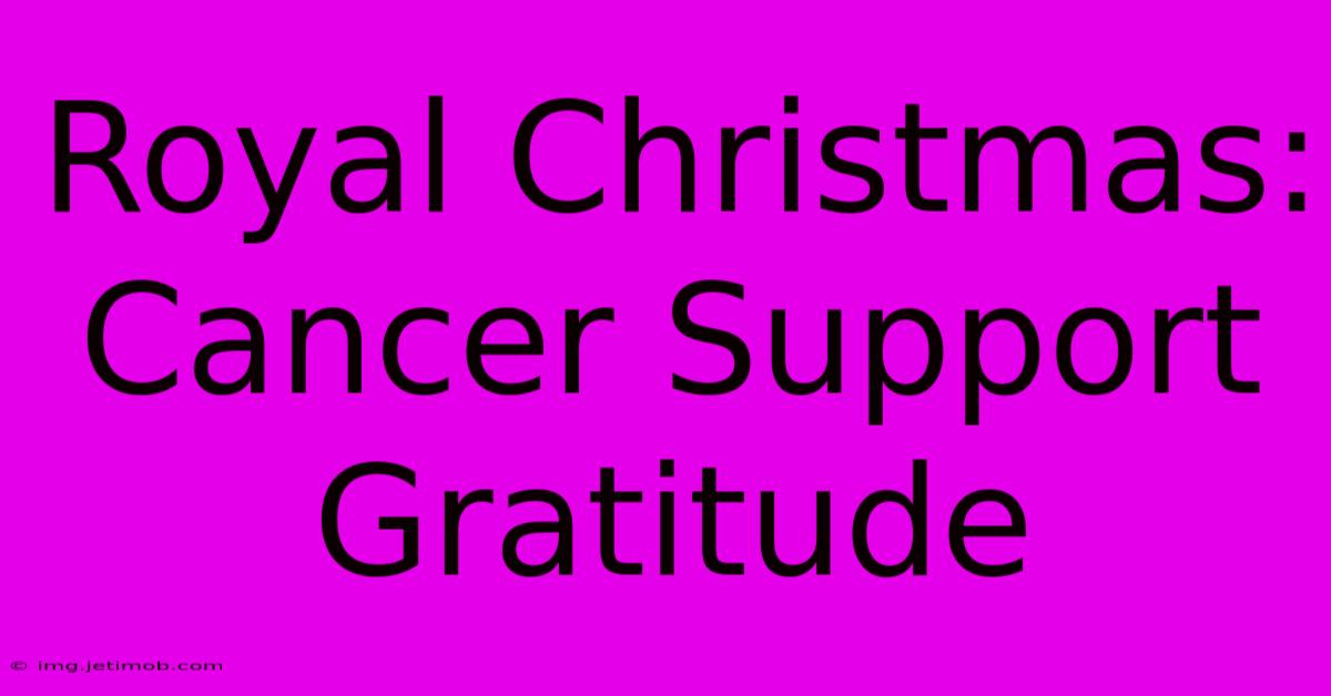 Royal Christmas: Cancer Support Gratitude