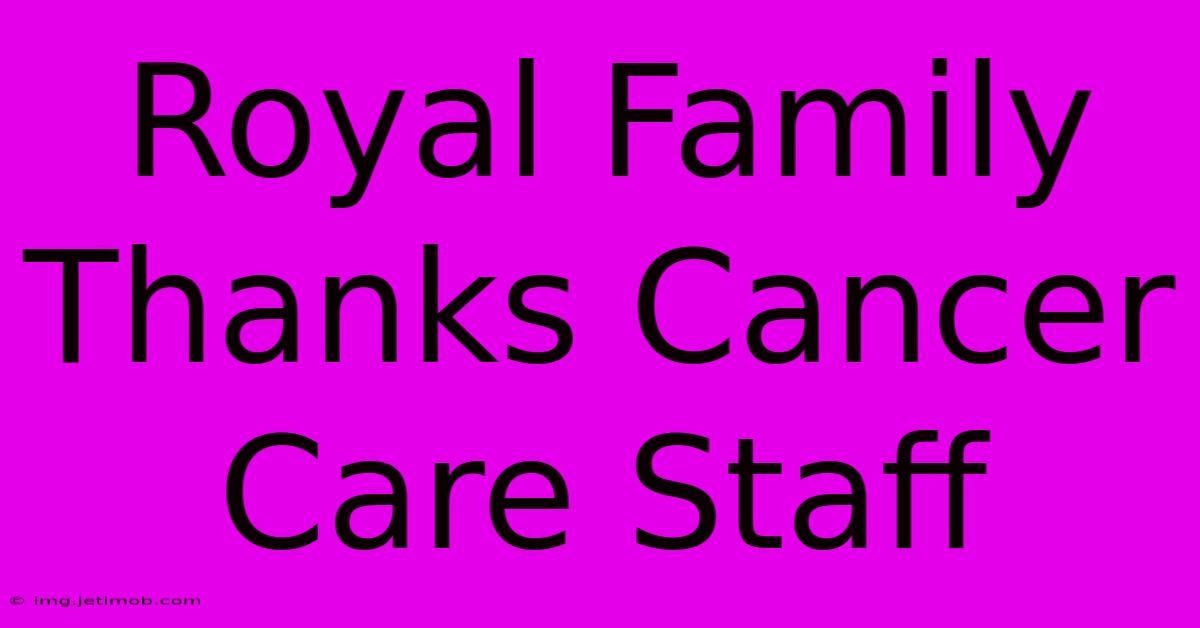 Royal Family Thanks Cancer Care Staff