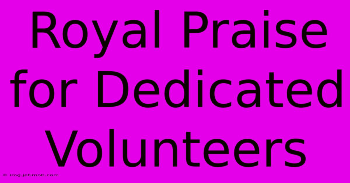 Royal Praise For Dedicated Volunteers