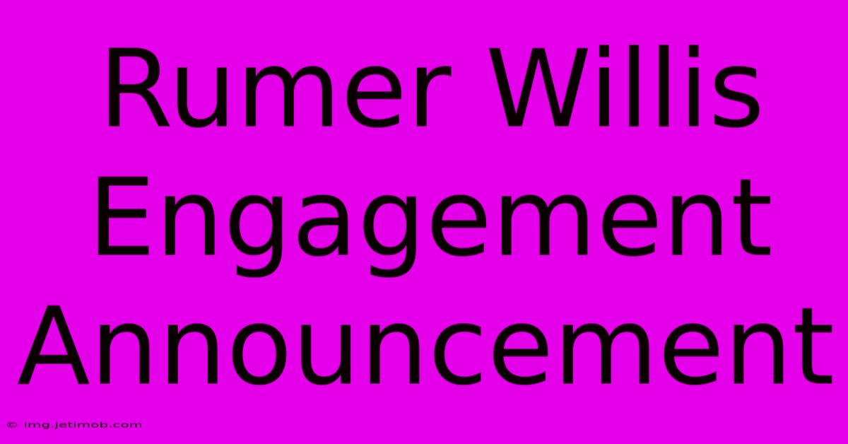 Rumer Willis Engagement Announcement