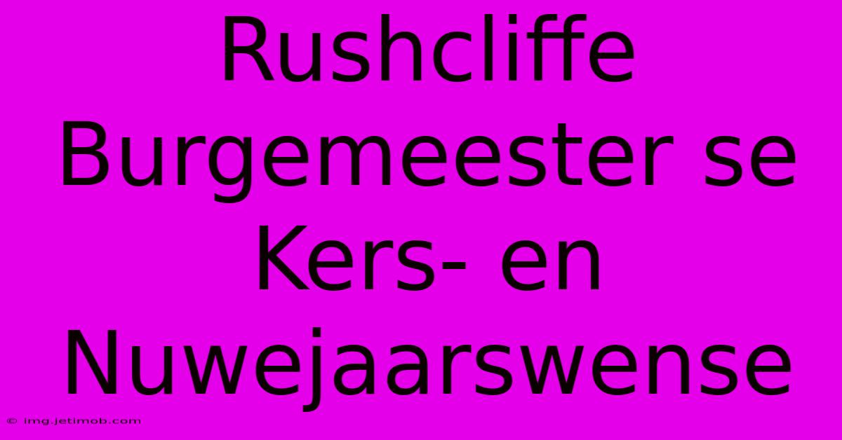 Rushcliffe Burgemeester Se Kers- En Nuwejaarswense