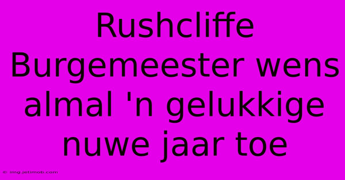 Rushcliffe Burgemeester Wens Almal 'n Gelukkige Nuwe Jaar Toe