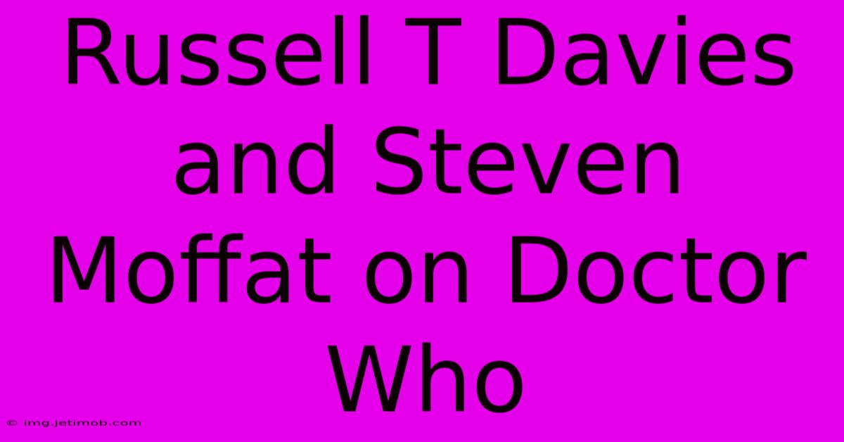 Russell T Davies And Steven Moffat On Doctor Who