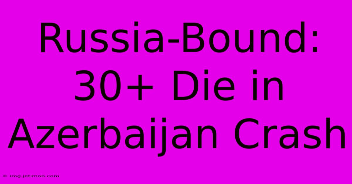 Russia-Bound:  30+ Die In Azerbaijan Crash