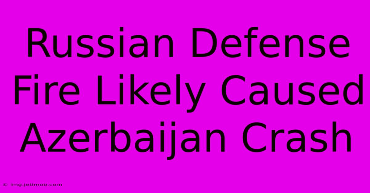 Russian Defense Fire Likely Caused Azerbaijan Crash