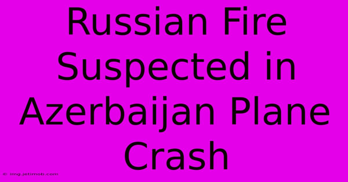 Russian Fire Suspected In Azerbaijan Plane Crash