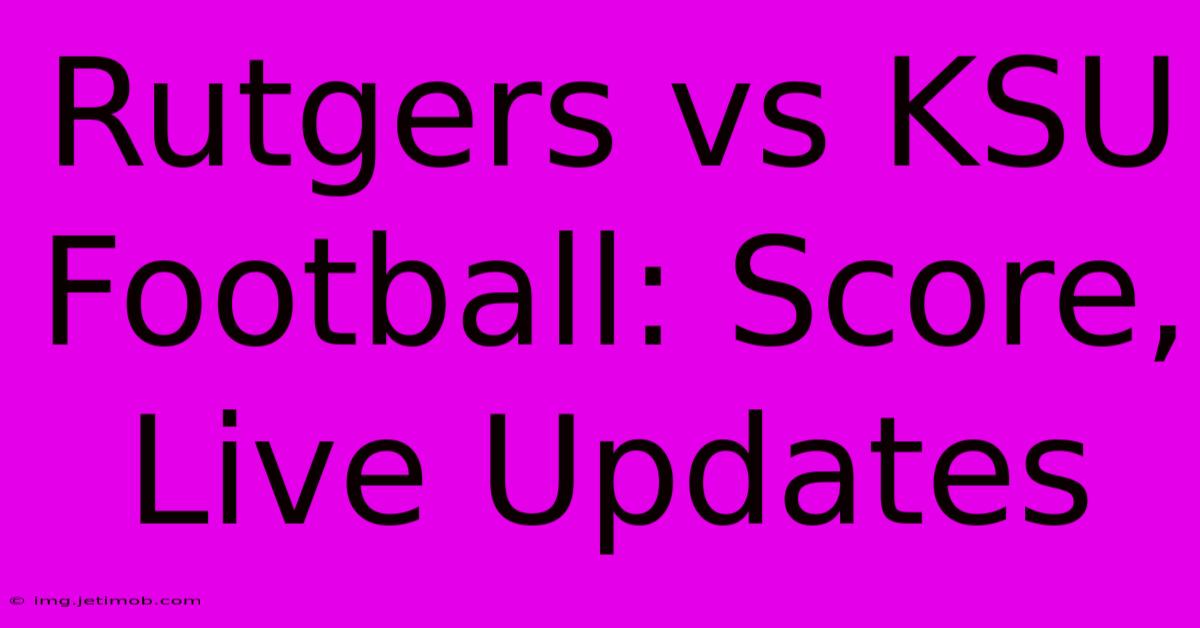 Rutgers Vs KSU Football: Score, Live Updates