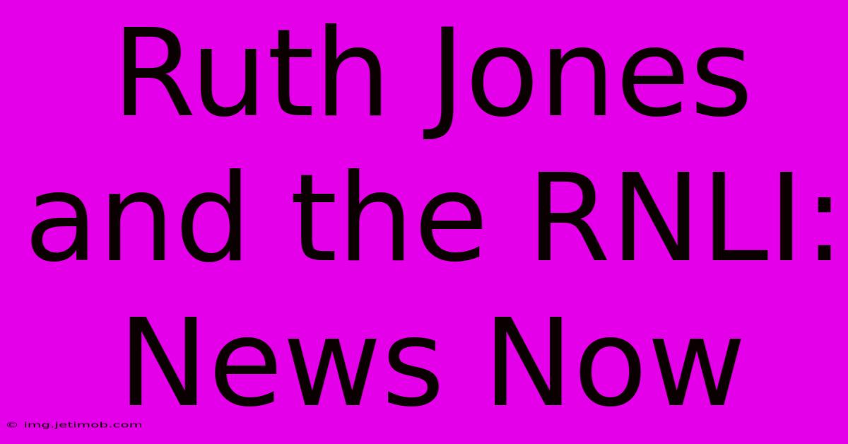 Ruth Jones And The RNLI: News Now