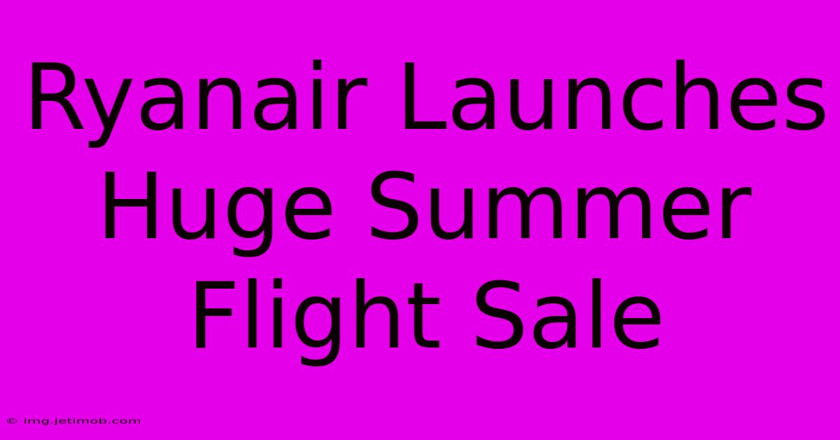 Ryanair Launches Huge Summer Flight Sale