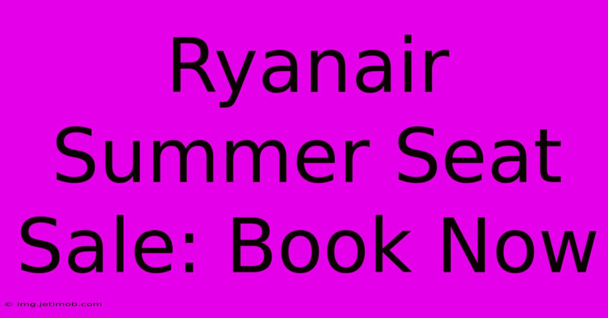 Ryanair Summer Seat Sale: Book Now