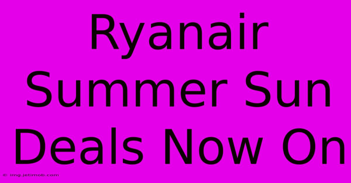 Ryanair Summer Sun Deals Now On